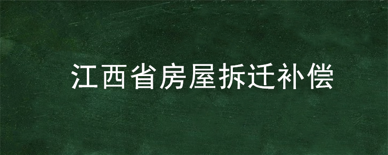 江西省房屋拆迁补偿