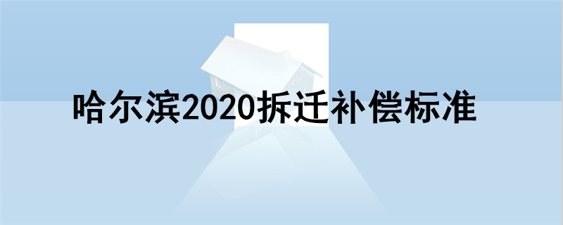 哈尔滨2020拆迁补偿标准